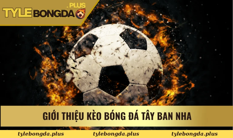 Kèo Bóng Đá Tây Ban Nha - Kinh Nghiệm Đặt Cược Hiệu Quả 1 Giới thiệu kèo bóng đá Tây Ban Nha