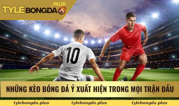 Kèo Bóng Đá Ý Cùng Mẹo Dự Đoán Tỷ Lệ Cho Các Hội Viên 1 Những kèo bóng đá Ý xuất hiện trong mọi trận đấu