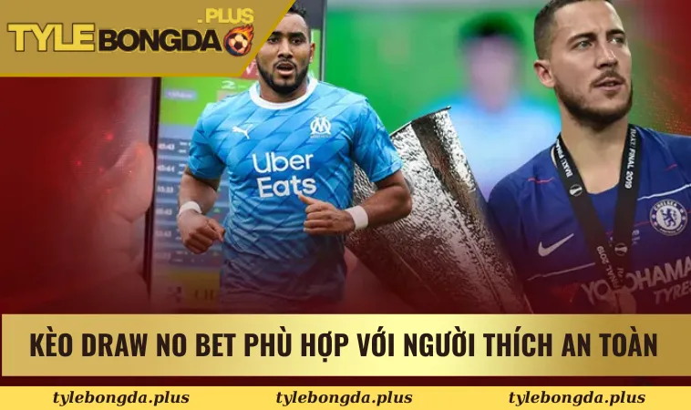 Kinh Nghiệm Chọn Kèo Draw No Bet Tối Đa Hoá Lợi Nhuận 1 Kèo Draw No Bet phù hợp cho những ai thích an toàn
