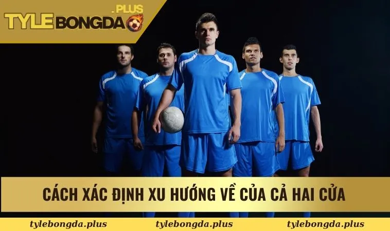 Kèo Tài Xỉu 1.25 - Cách Đọc Cho Những Hội Viên Mới Tham Gia 2 Cách xác định xu hướng về của cả hai cửa