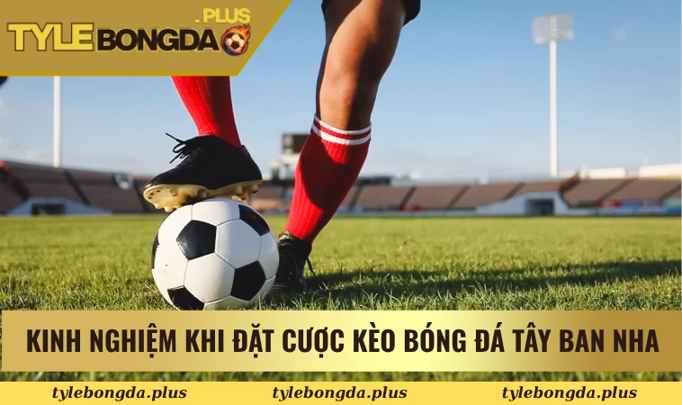 Kèo Bóng Đá Tây Ban Nha - Kinh Nghiệm Đặt Cược Hiệu Quả 3 Kinh nghiệm khi đặt cược kèo bóng đá Tây Ban Nha
