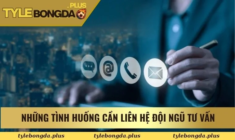 Liên hệ 1 Những tình huống cần liên hệ đội ngũ tư vấn