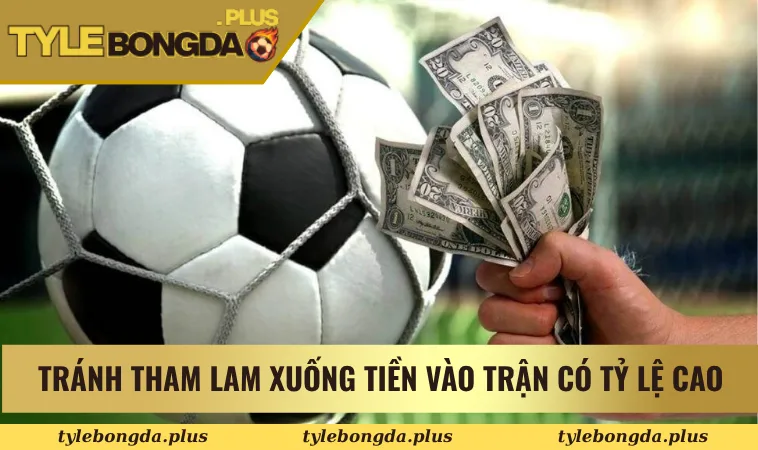 Kèo Tài Xỉu 1.25 - Cách Đọc Cho Những Hội Viên Mới Tham Gia 3 Tránh tham lam xuống tiền vào trận có tỷ lệ cao