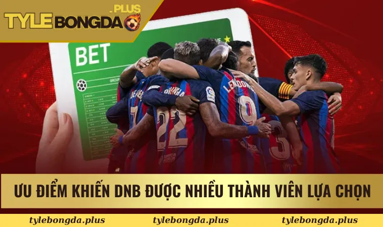 Kinh Nghiệm Chọn Kèo Draw No Bet Tối Đa Hoá Lợi Nhuận 2 Ưu điểm khiến DNB được nhiều thành viên lựa chọn